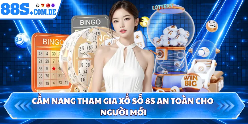 Cẩm nang tham gia xổ số 8S an toàn cho người mới 