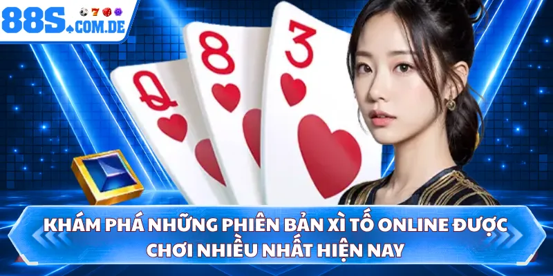 Khám phá những phiên bản xì tố online được chơi nhiều nhất hiện nay 